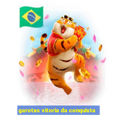 garotas vitoria da conquista